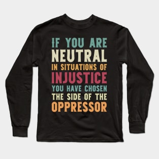 If You Are Neutral In Situations Injustice Oppressor civil rights gift Long Sleeve T-Shirt